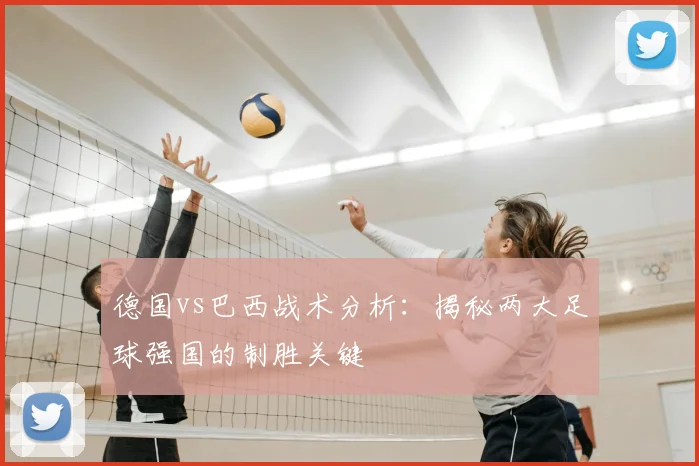 德国vs巴西战术分析：揭秘两大足球强国的制胜关键