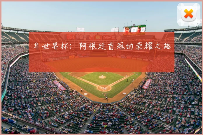 年世界杯：阿根廷首冠的荣耀之路